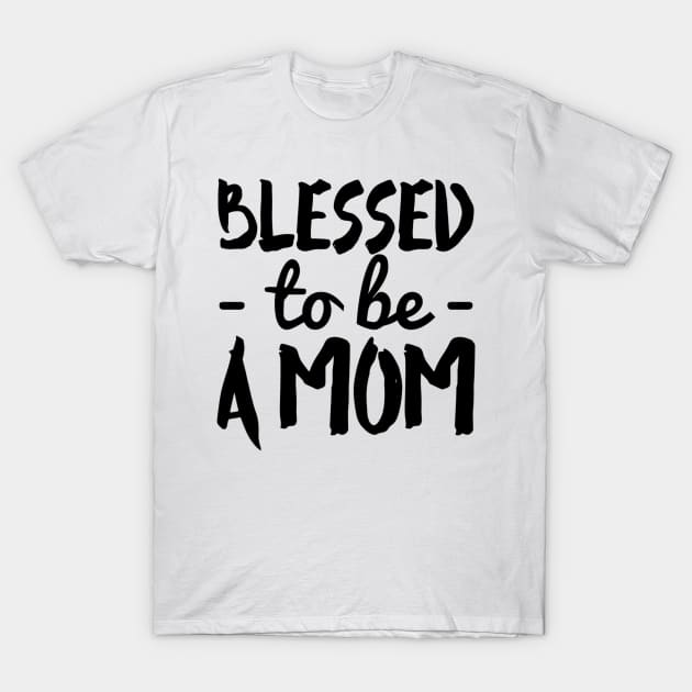 Blessed To Be a Mom T-Shirt by RobinBobbinStore